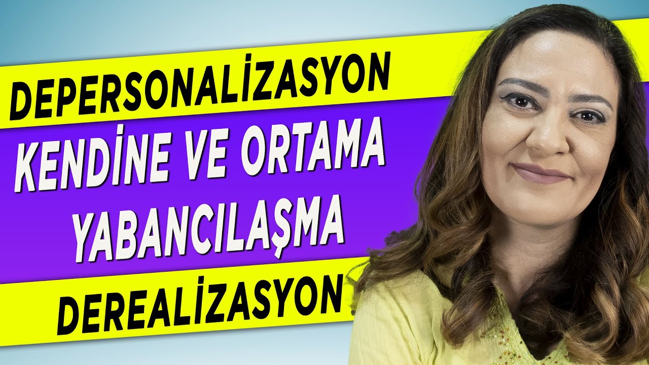 KENDİNE YABANCILAŞMA NEDİR? NEDEN OLUR? NASIL GEÇER? (Depersonalizasyon ve Derealizasyon)