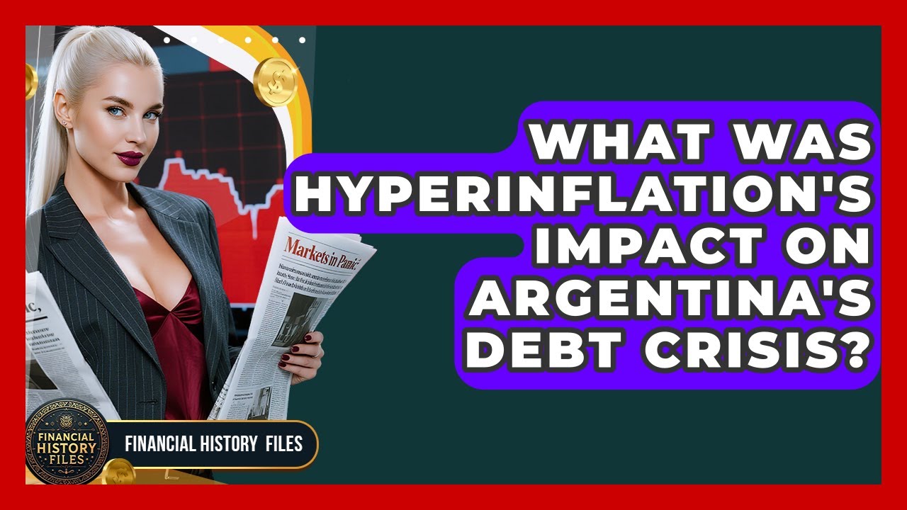 What Was Hyperinflation's Impact On Argentina's Debt Crisis? - Financial History Files