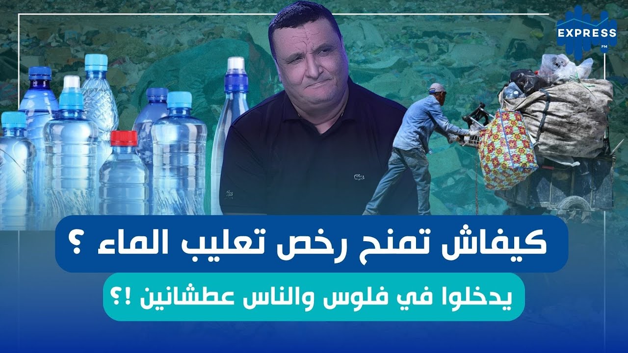 كيفاش تمنح رخص تعليب الماء ؟ يدخلوا في فلوس والناس عطشانين !؟