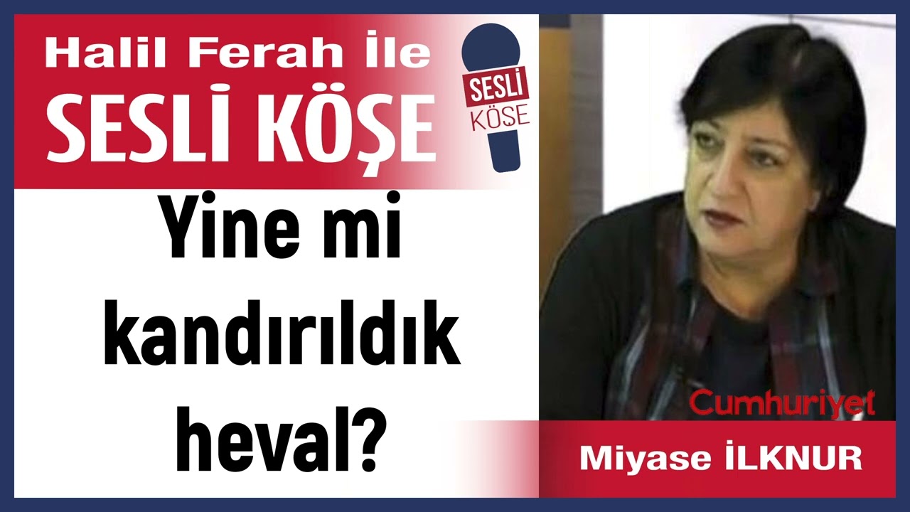 Miyase İlknur: 'Yine mi kandırıldık heval?' 24/01/26 Halil Ferah ile Sesli K&ouml;şe