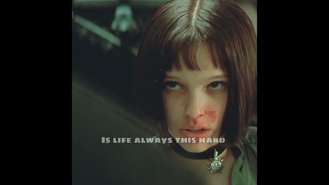 Mathilda -Is life always this hard or is it just when you're a kid? 