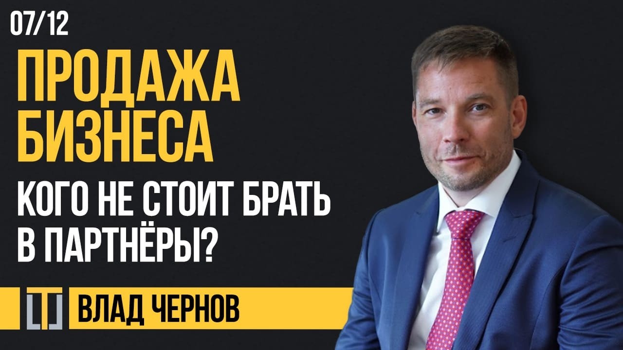 Продажа бизнеса 07. Кого не стоит брать в партнёры? Влад Чернов