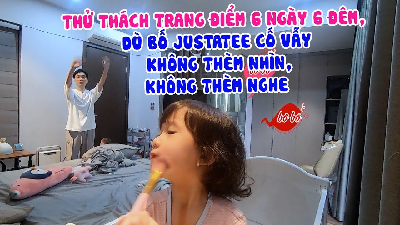 🔥 CiCi Anh Chi thực hi&ecirc;n thử th&aacute;ch trang điểm 6 ng&agrave;y 6 đ&ecirc;m, d&ugrave; bố Tee cố vẫy cũng kh&ocirc;ng th&egrave;m nh&igrave;n