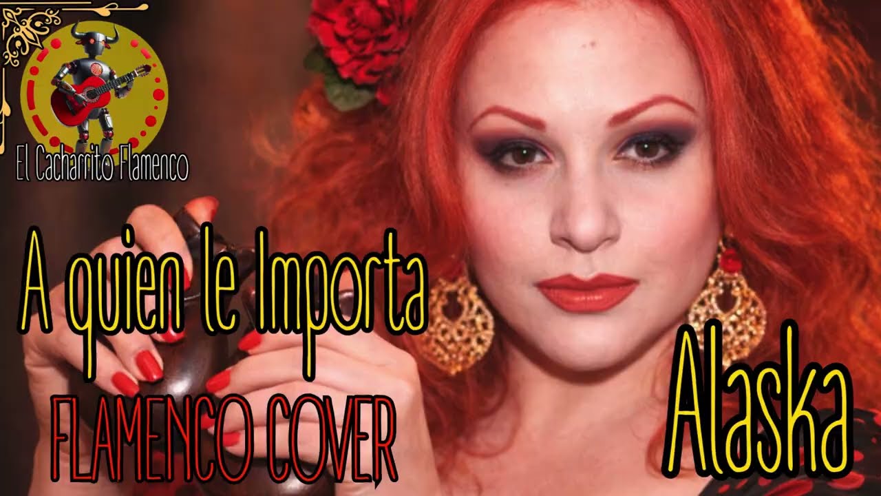 Alaska - A QUI&Eacute;N LE IMPORTA lo que yo haga (Flamenco Cover)