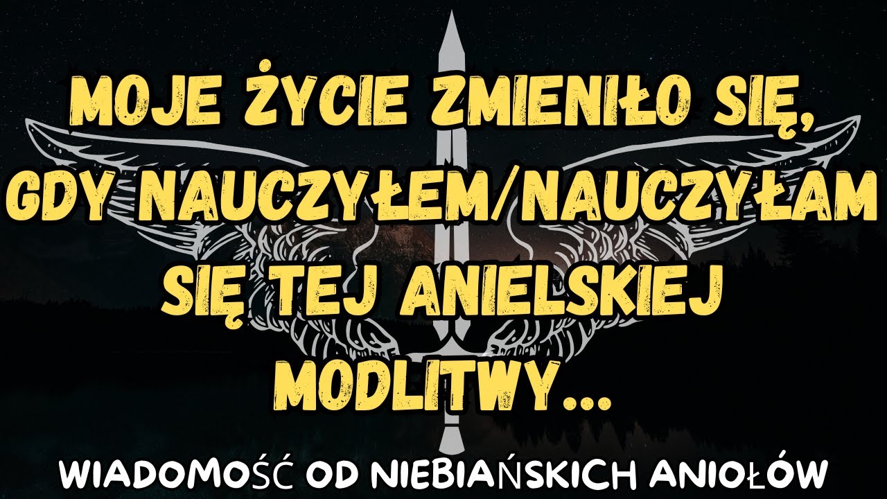 Moje życie zmieniło się, gdy nauczyłem/nauczyłam się tej anielskiej modlitwy…Wiadomość od aniołów