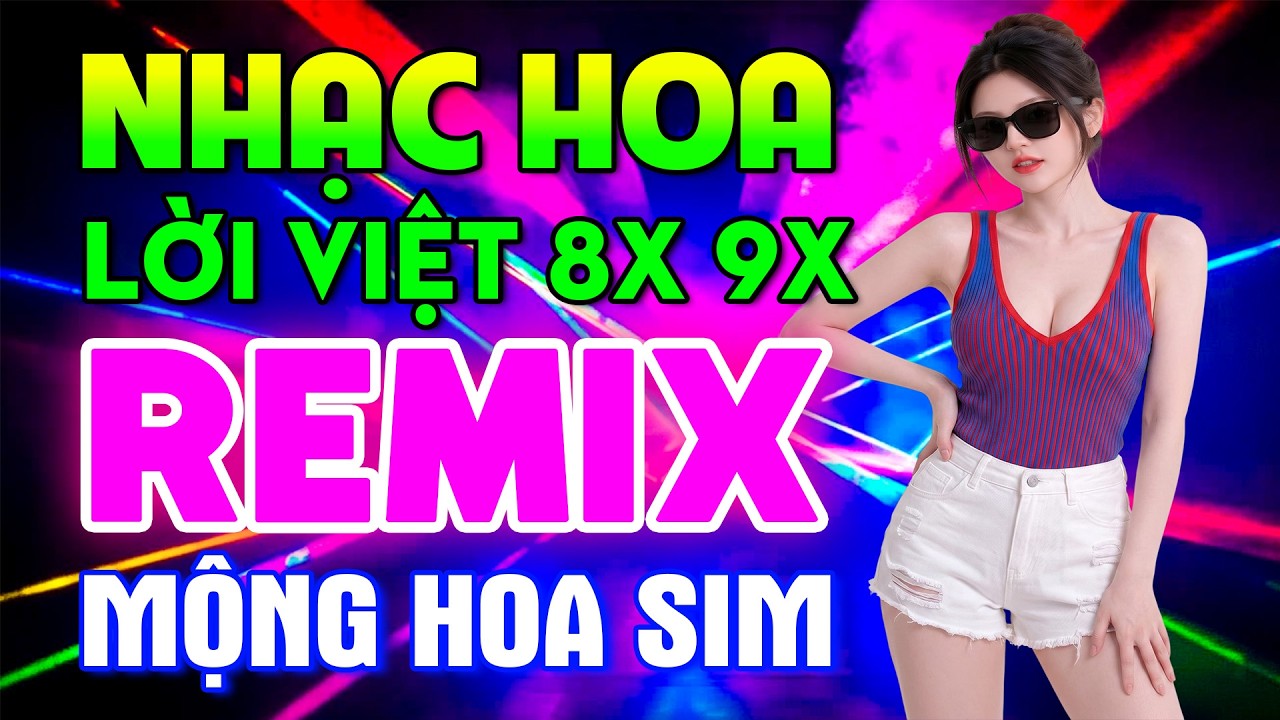 Mộng Hoa Sim Remix Nhạc Hoa Lời Việt 8X-9X Si&ecirc;u Hit S&ocirc;i Động ♫ Top 15 B&agrave;i Nhạc Trẻ 8X 9X Đời Đầu
