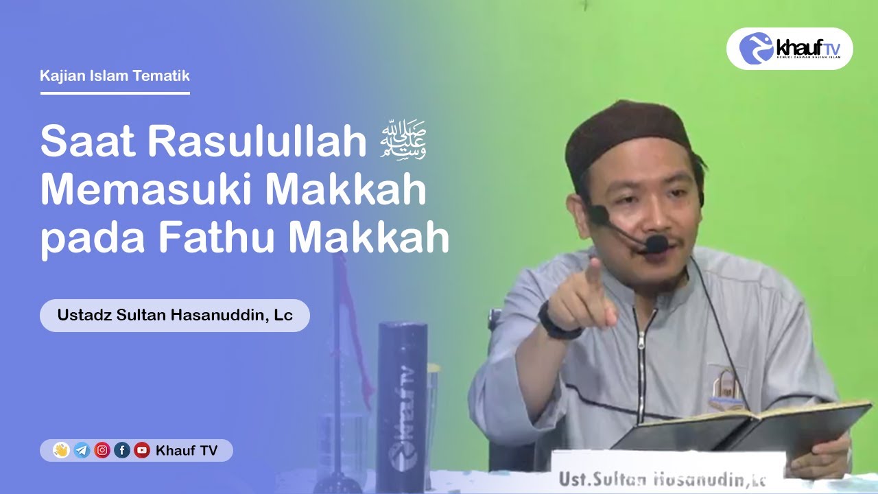 Saat Rasulullah ﷺ Memasuki Makkah pada Fathu Makkah - Ustadz Sultan Hasanuddin, Lc