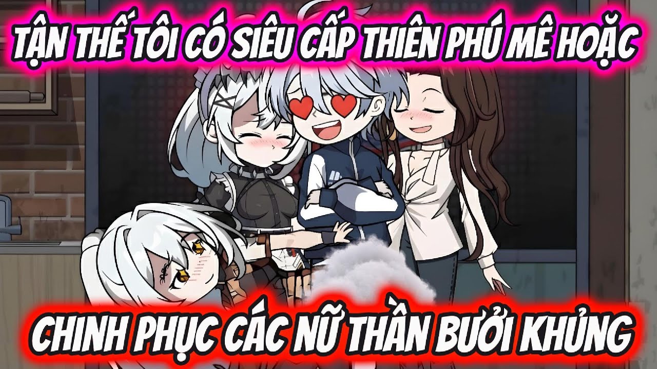 Tận Thế Tôi Có Siêu Cấp Thiên Phú Mê Hoặc Chinh Phục Các Nữ Thần Bưởi Khủng | HH VietSub