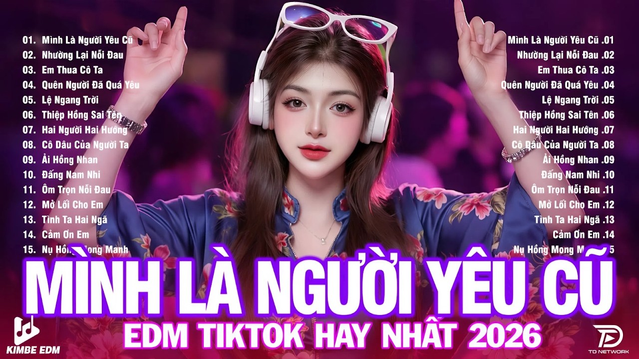 Mình Là Người Yêu Cũ ♫ BXH Nhạc Trẻ Remix Hot Trend TRIỆU VIEW -Top 15 Bản EDM TikTok Hay Nhất 2026