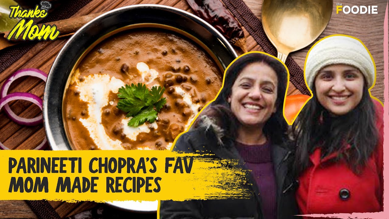 Parineeti Chopra's Fav Mom Made Recipes | Thanks Mom | The Foodie