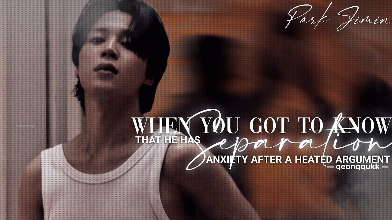 When You Got To Know that He Has Separation Anxiety After A Heated Argument || Jimin FF || Oneshot