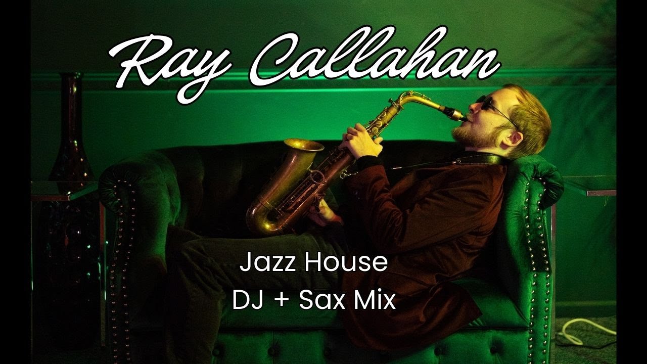 Ray Callahan – Jazz House DJ Set with Live Saxophone