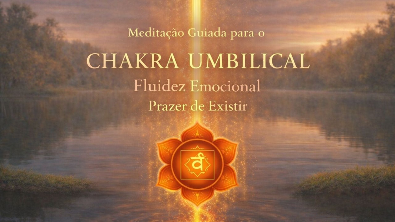Meditação Guiada Chakra Umbilical: Fluidez Emocional e Prazer de Existir