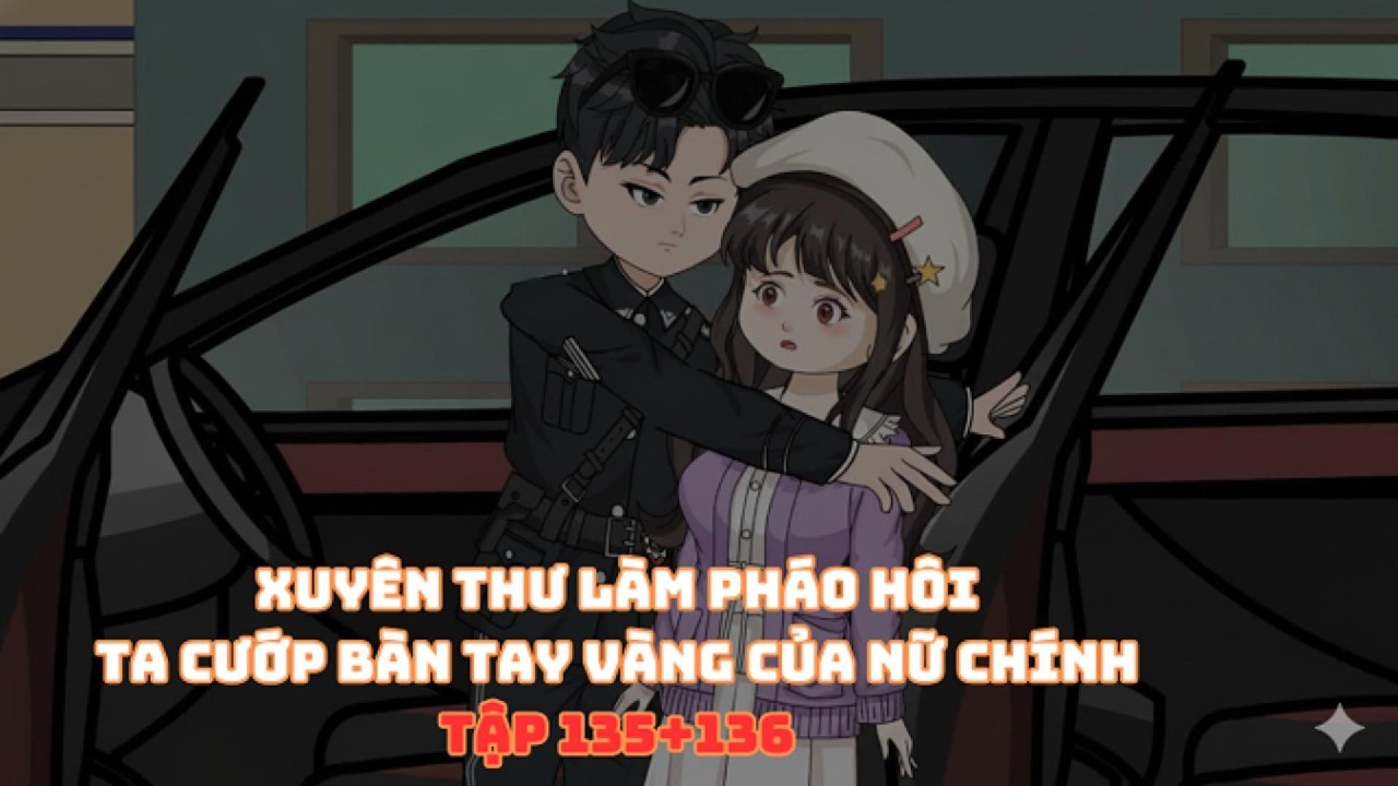 Xuyên Thư Làm Pháo Hôi Ta Cướp Bàn Tay Vàng Của Nữ Chính Tập 135+136| Muy  Muy Video