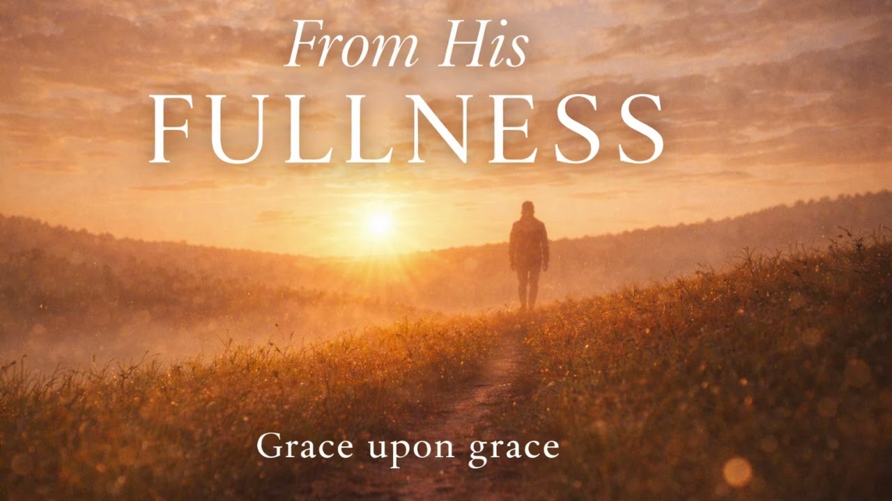 From His Fullness – Modern Worship Song | Daily Faith & Grace