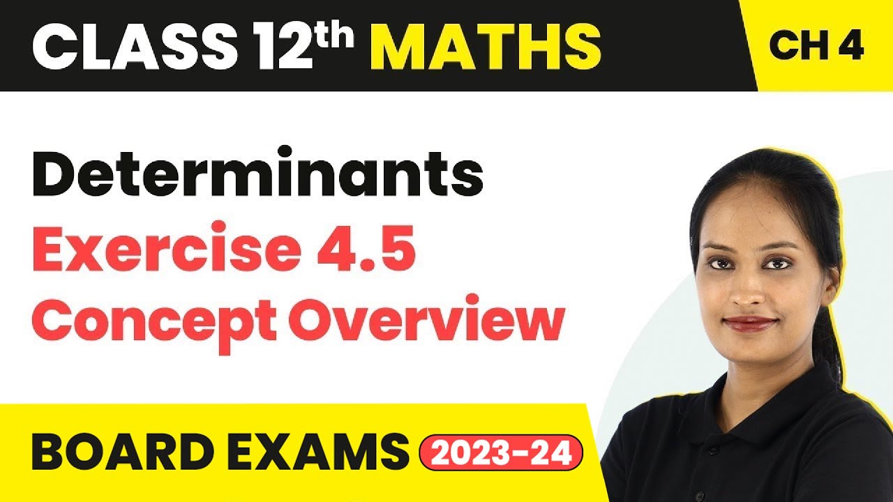 Determinants - Exercise 4.5 Concept Overview | Class 12 Maths Chapter 4 CBSE/IIT-JEE