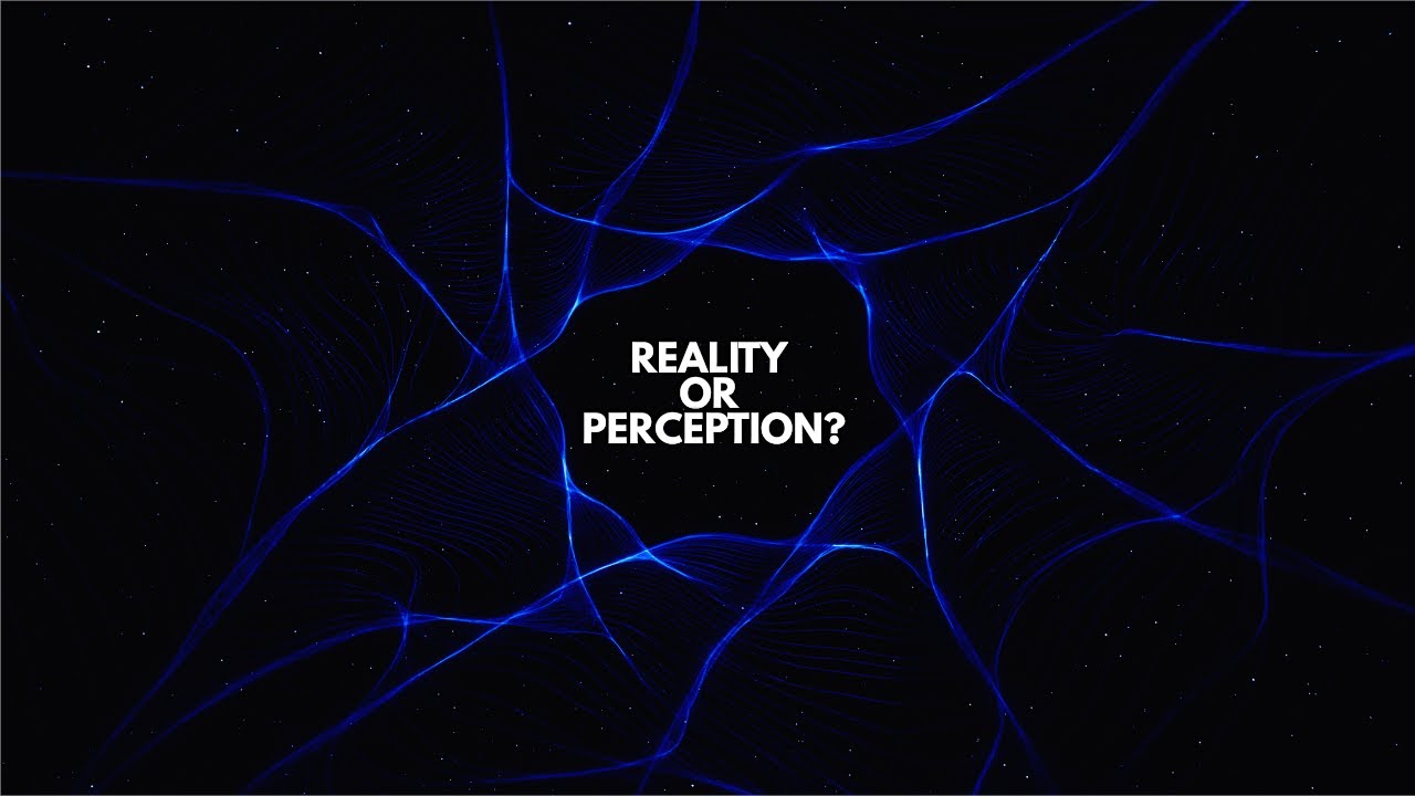 Perception Vs. Reality: What's Actually Real?