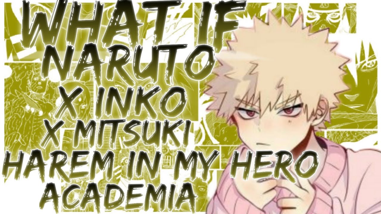 what if Naruto x Inko x Mitsuki harem in my hero academia