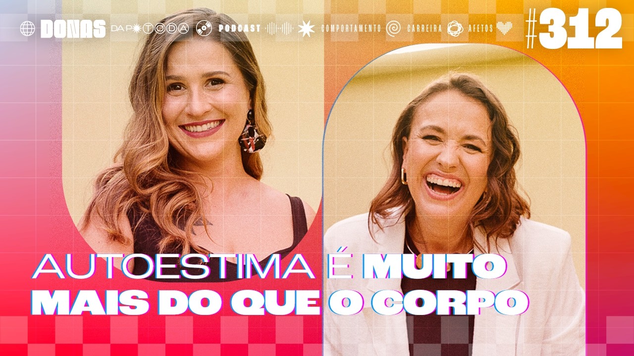 Autoestima não é só corpo | Donas da P* Toda #312
