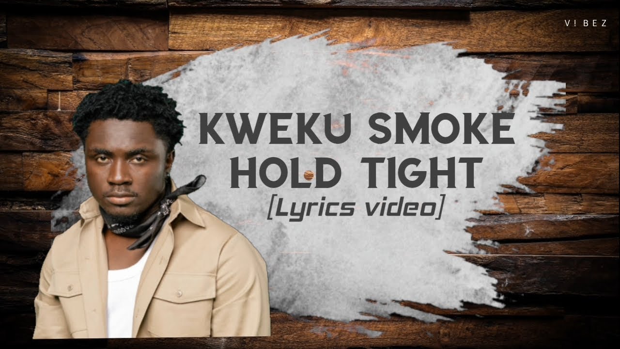Kweku smoke -Hold Tight (official lyrics)