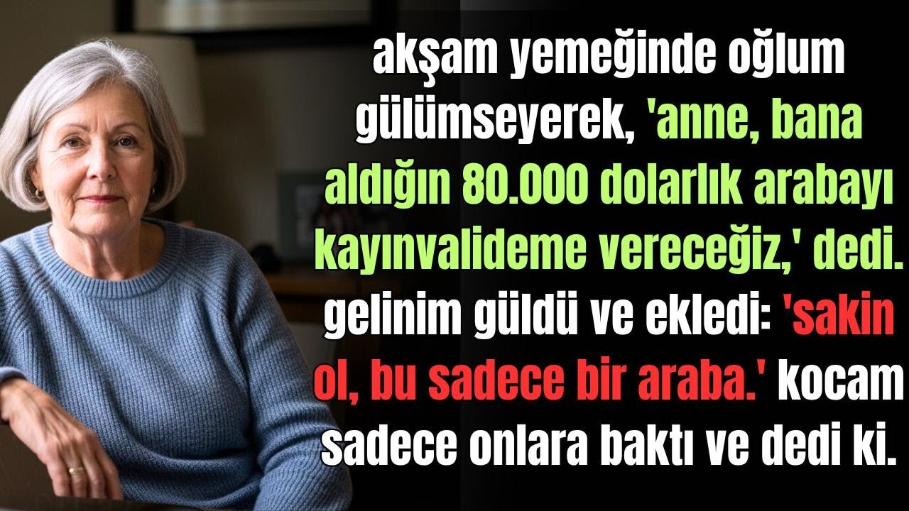 Akşam yemeğinde oğlum gülümsedi ve 'bana verdiğin arabayı kayınvalidemize transfer edelim...' dedi.