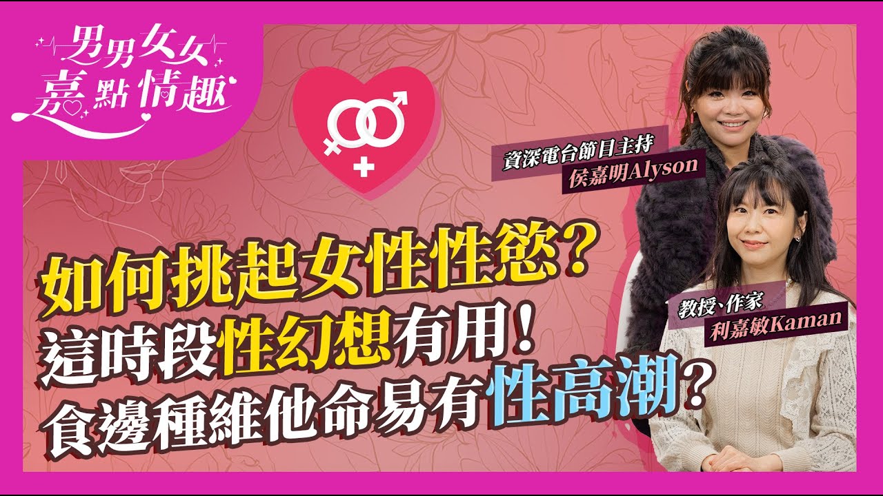 如何挑起女性性慾？40%女性表示性慾不夠旺盛！定期做一種運動、每天這時段性幻想性慾Up！專家推介3款提升性慾食物、補充劑！呢種維他命B令女性易有性高潮｜健康談性｜男男女女·嘉點情趣｜侯嘉明、利嘉敏