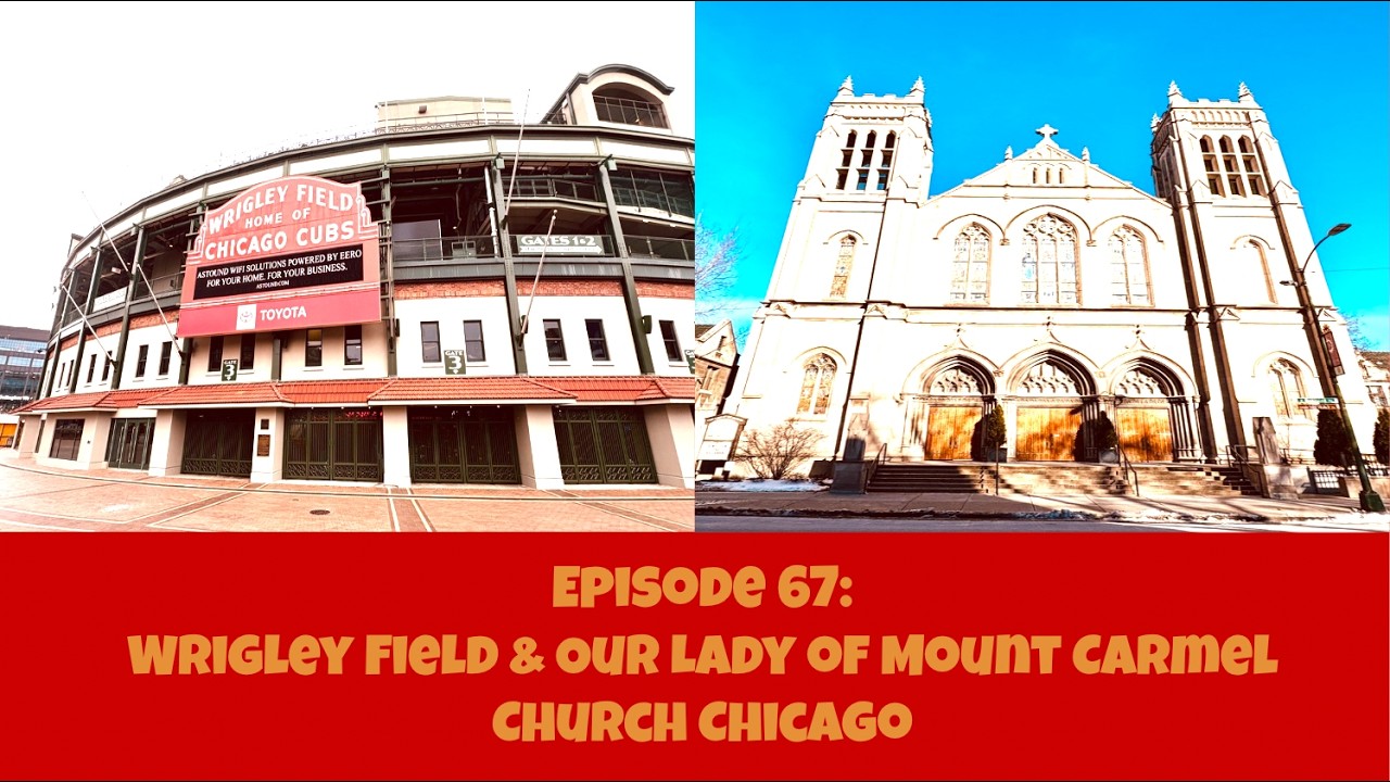 Episode 67: Wrigley Field & Our Lady of Mount Carmel Church Chicago