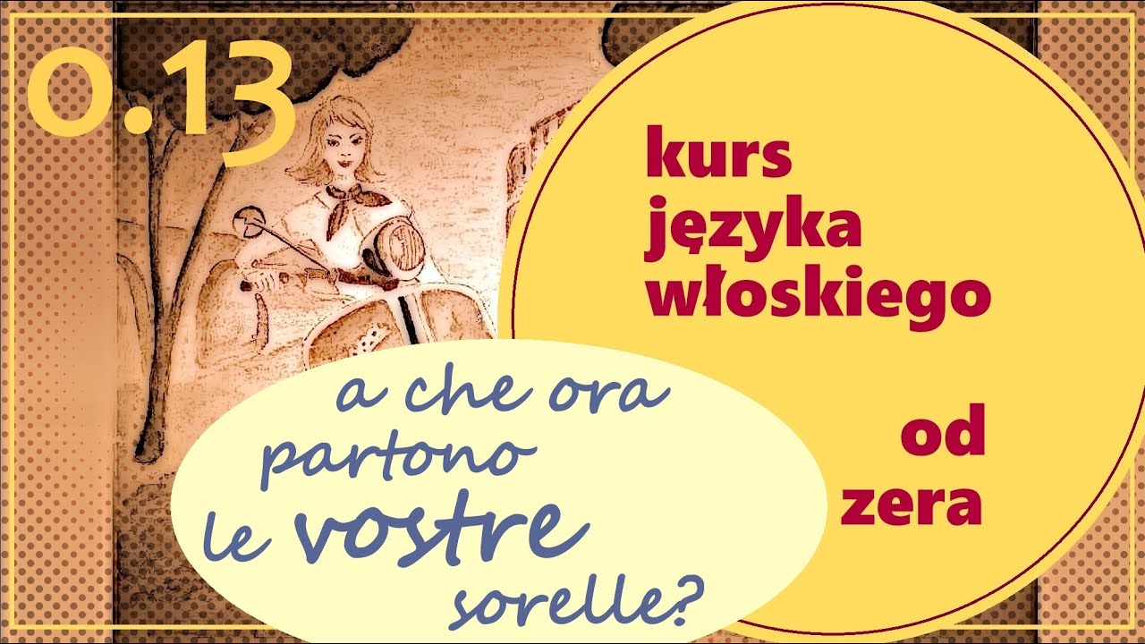 Kurs włoskiego od zera - część 0.13. - A che ora partono le VOSTRE sorelle?