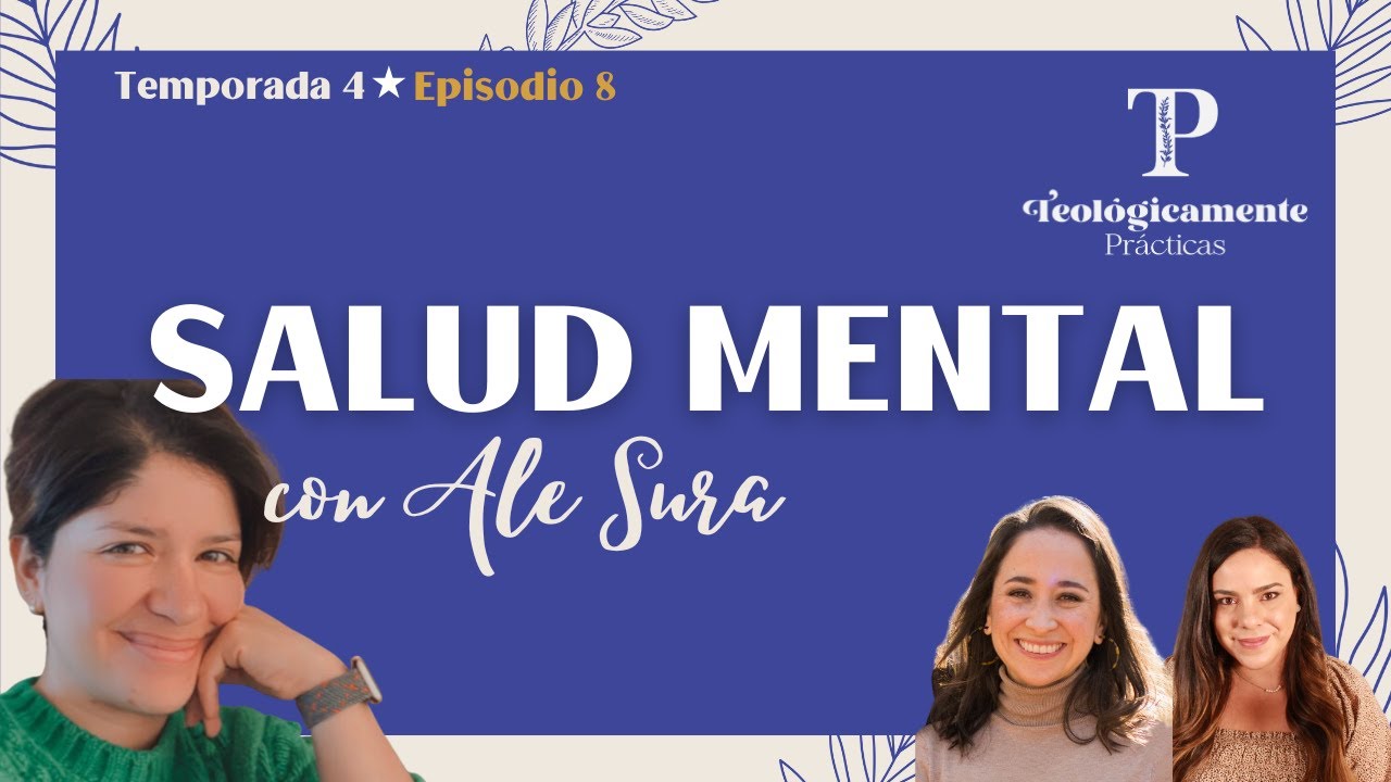 Salud mental con Alejandra Sura (Parte 2) - Ep. 8 T4 Teológicamente Prácticas