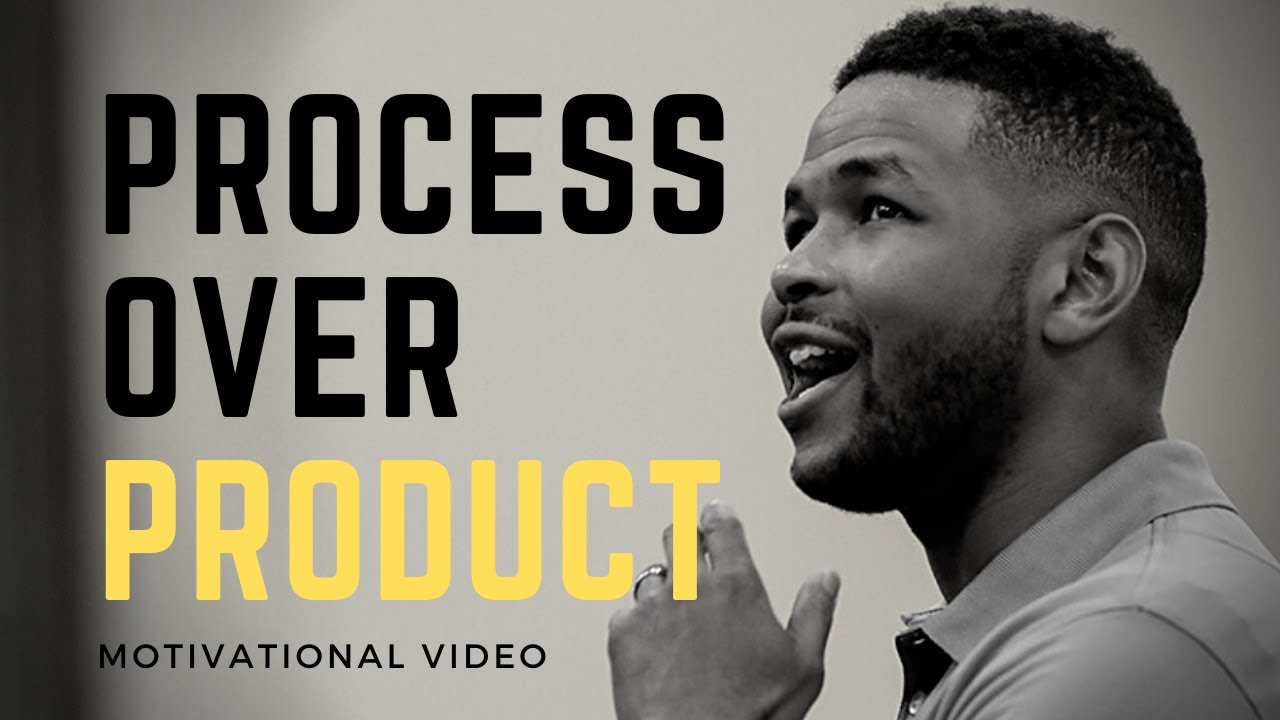 PROCESS OVER PRODUCT - Focus on the path, not the destination.