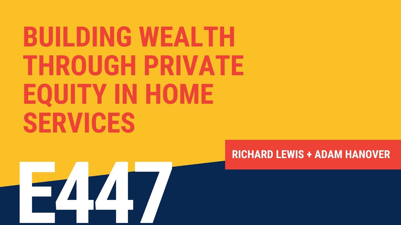 Building Wealth Through Private Equity in Home Services with Richard Lewis and Adam Hanover