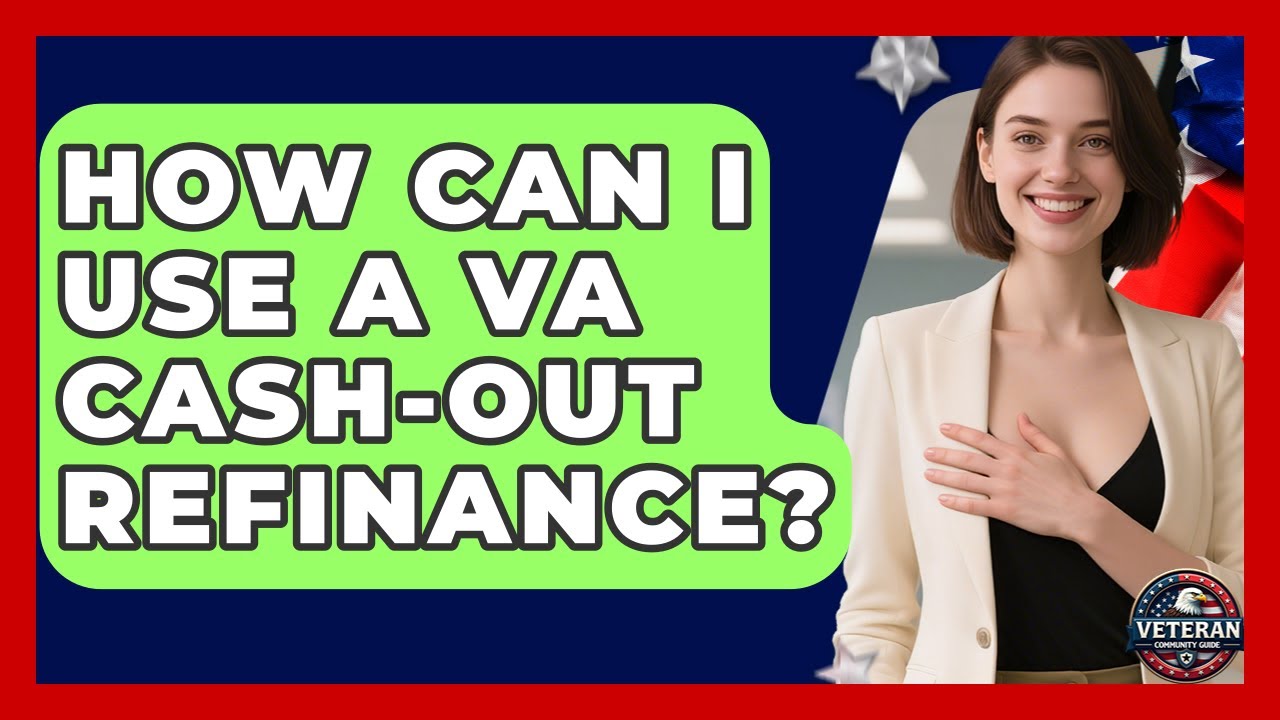 How Can I Use A VA Cash-out Refinance? - Veteran Community Guide