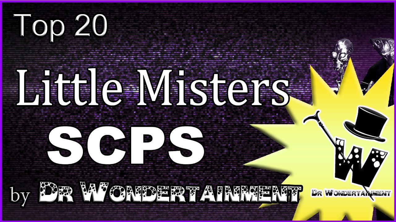 Top 20 - Little Misters SCPs - By Dr Wondertainment