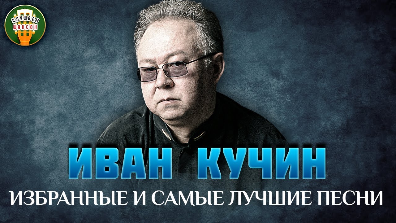 ИВАН КУЧИН ✮ ИЗБРАННЫЕ И САМЫЕ ЛУЧШИЕ ПЕСНИ ✮ ЛЮБИМЫЕ ХИТЫ ✮ IVAN KUCHIN ✮ BEST SONGS