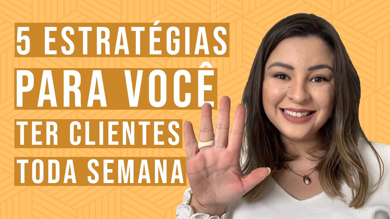 5 ESTRATÉGIAS PARA VOCÊ TER CLIENTES, TODA SEMANA