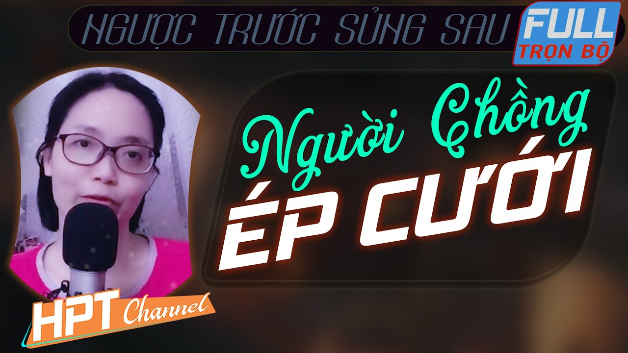 [Cảm động] Lỡ Lấy Chông Hờ | Truyện ngôn tình trọn bộ mới vô cùng ý nghĩa cho bạn
