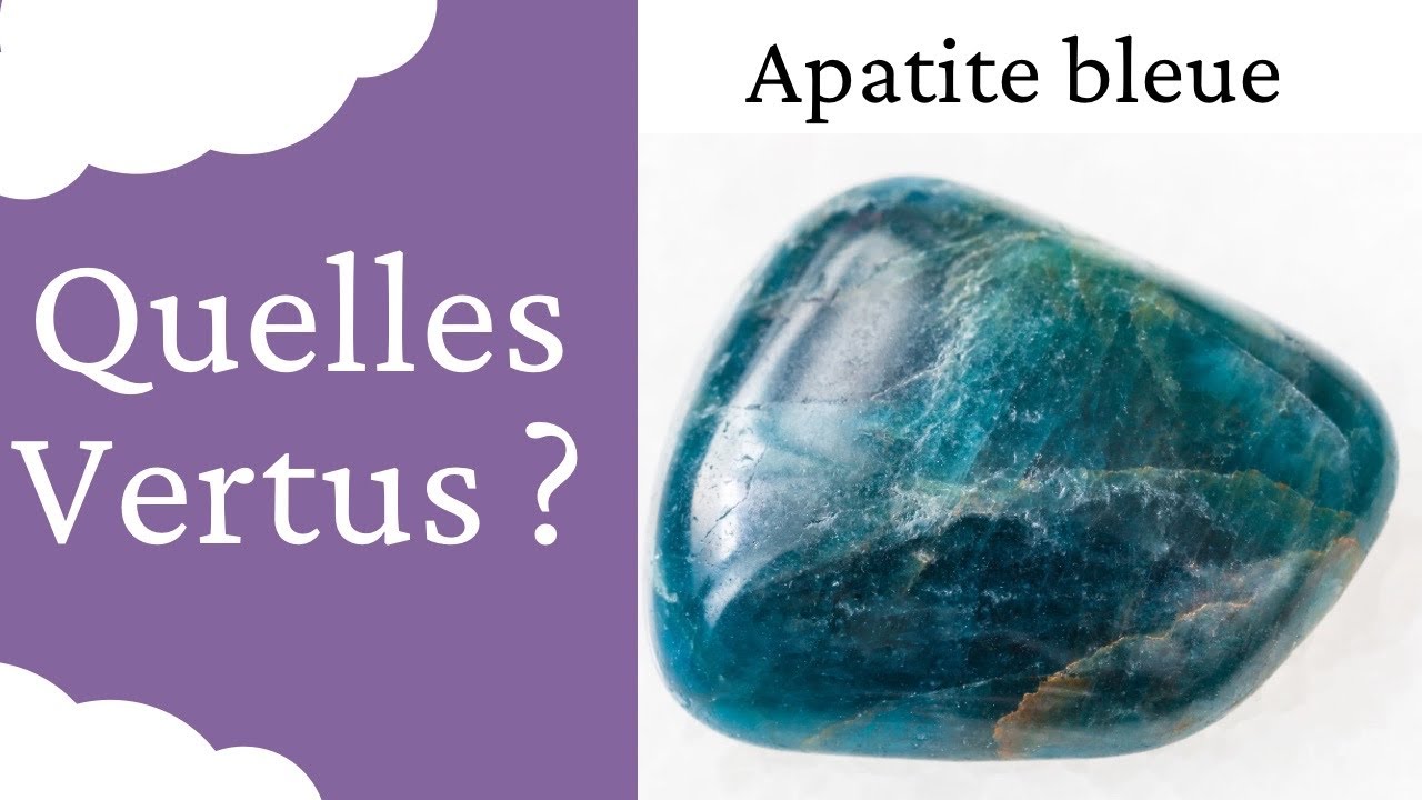 Apatite bleue : Vertus de cette Pierre naturelle en Lithothérapie