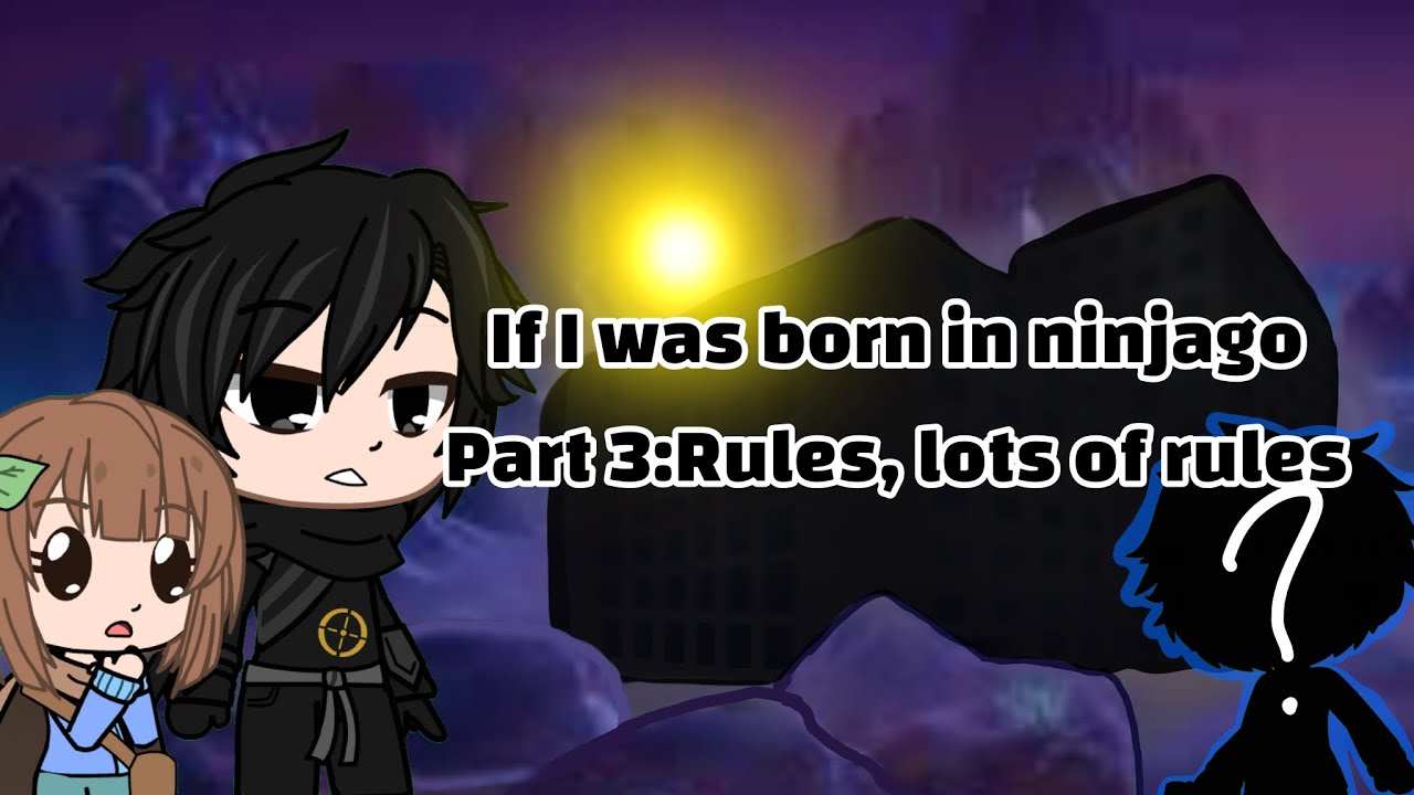 If I was born in ninjago part4:Rules, lots of rules//ninjago gacha