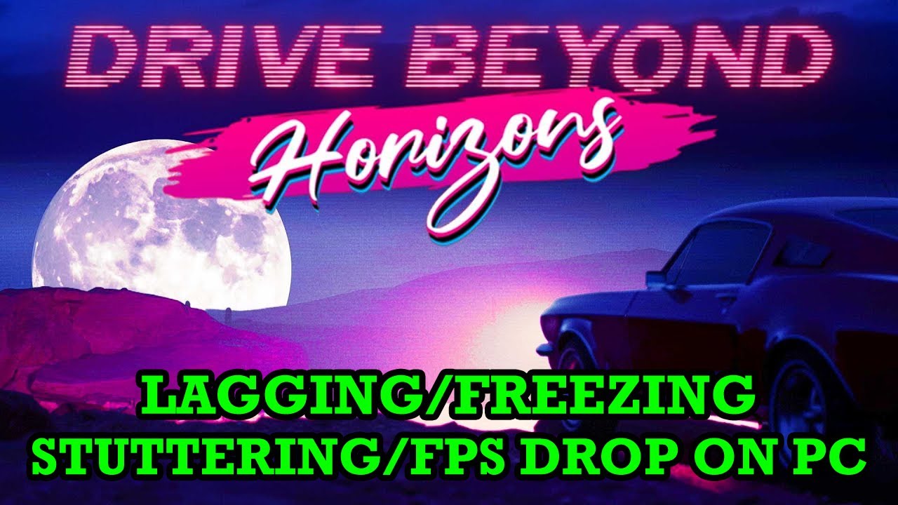 How To Fix Drive Beyond Horizons Stuttering, Freezing, Lagging or FPS Drop On PC
