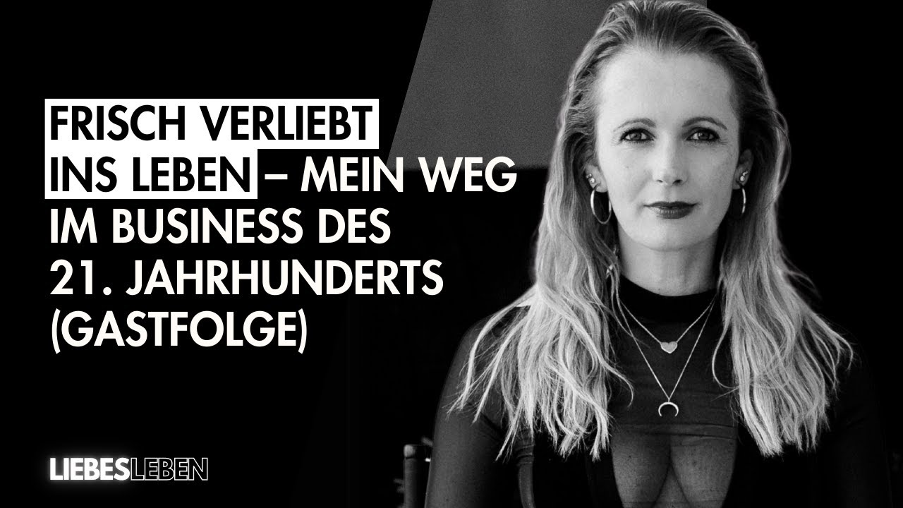 #36 Frisch verliebt ins Leben – Mein Weg im Business des 21. Jahrhunderts (Gastfolge)