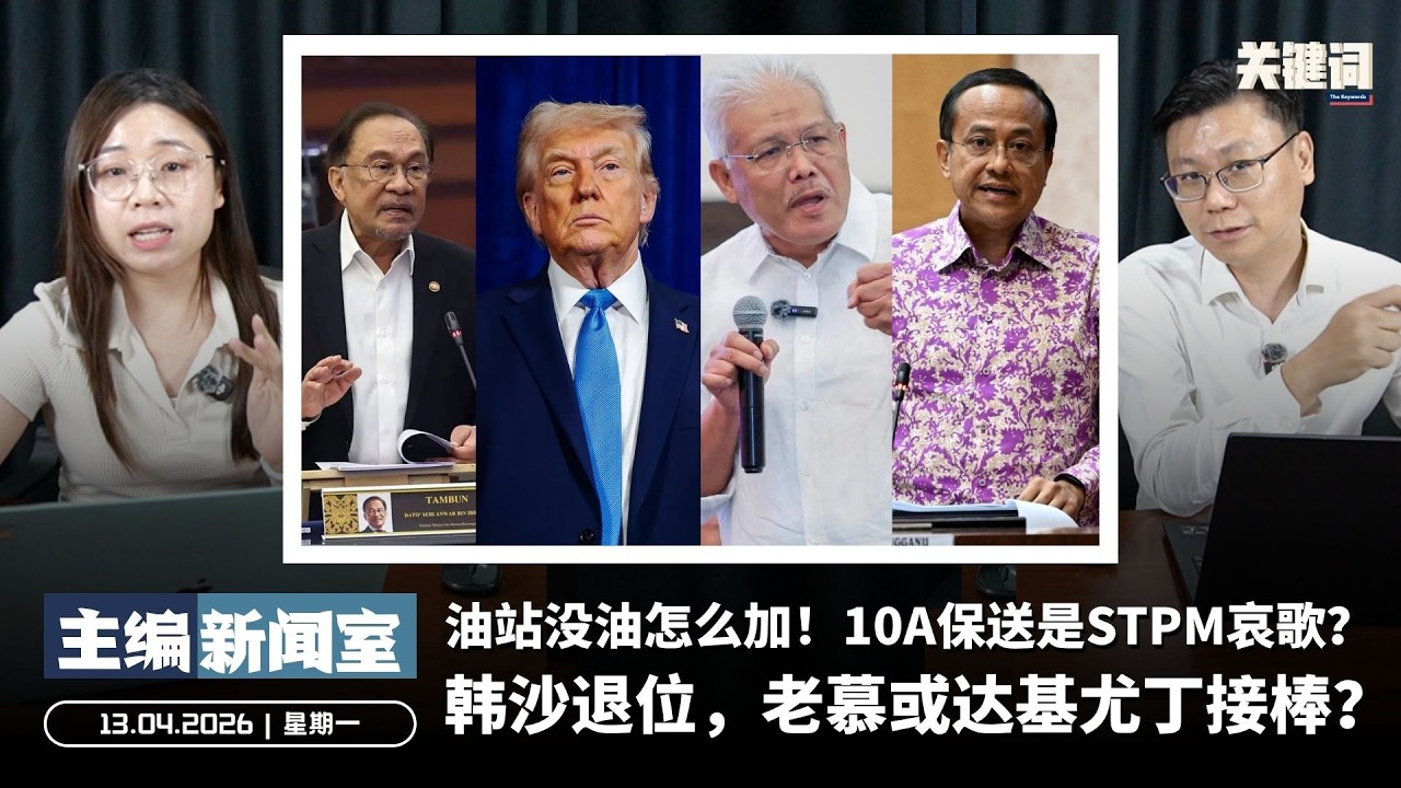 韩沙退位，老慕或达基尤丁接棒？油站没油怎么加！10A保送是STPM哀歌？【主编新闻室 | 13.04.2026】