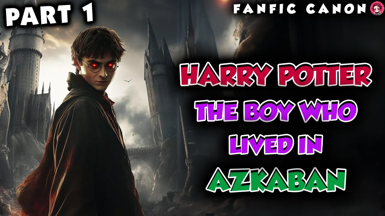 Harry Potter: The Boy Who Lived in Azkaban Part 1