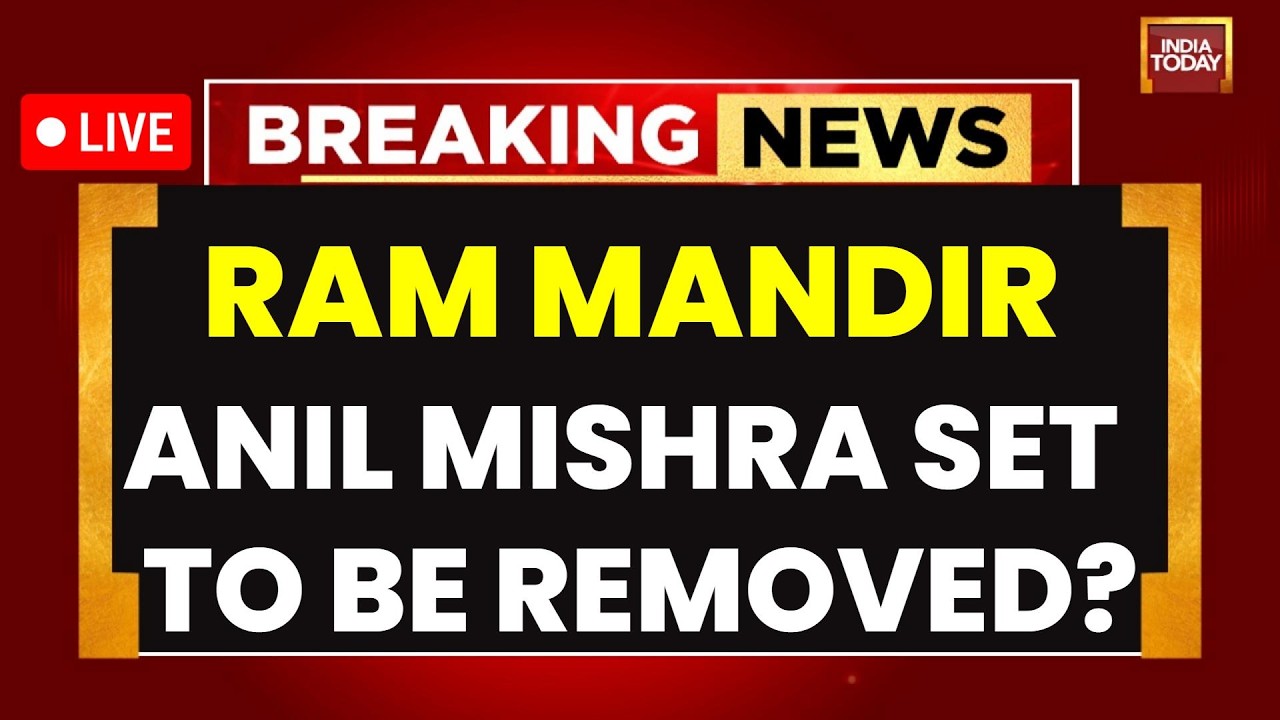 Ram Mandir Trust Meeting LIVE | Anil Mishra To Removed From Ram Mandir Trust: Sources | India Today
