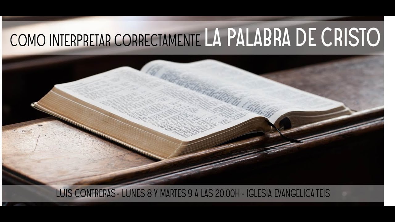 Como interpretar correctamente la Palabra de Cristo (parte 1). Luis Contreras