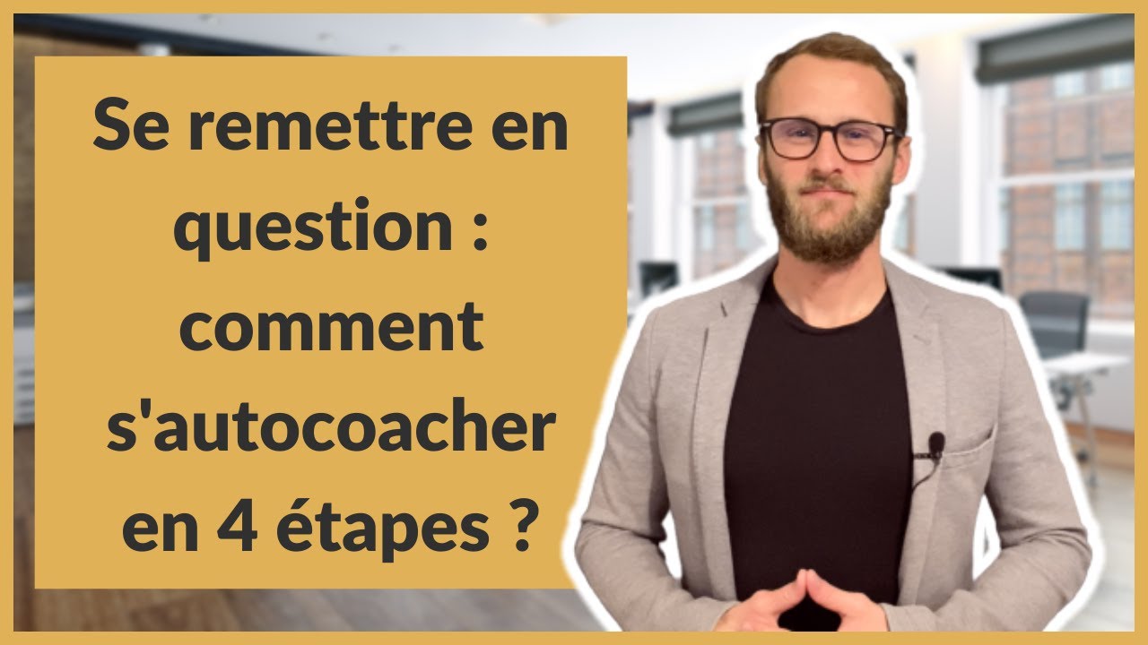 Se remettre en question : comment s'autocoacher en 4 étapes ?