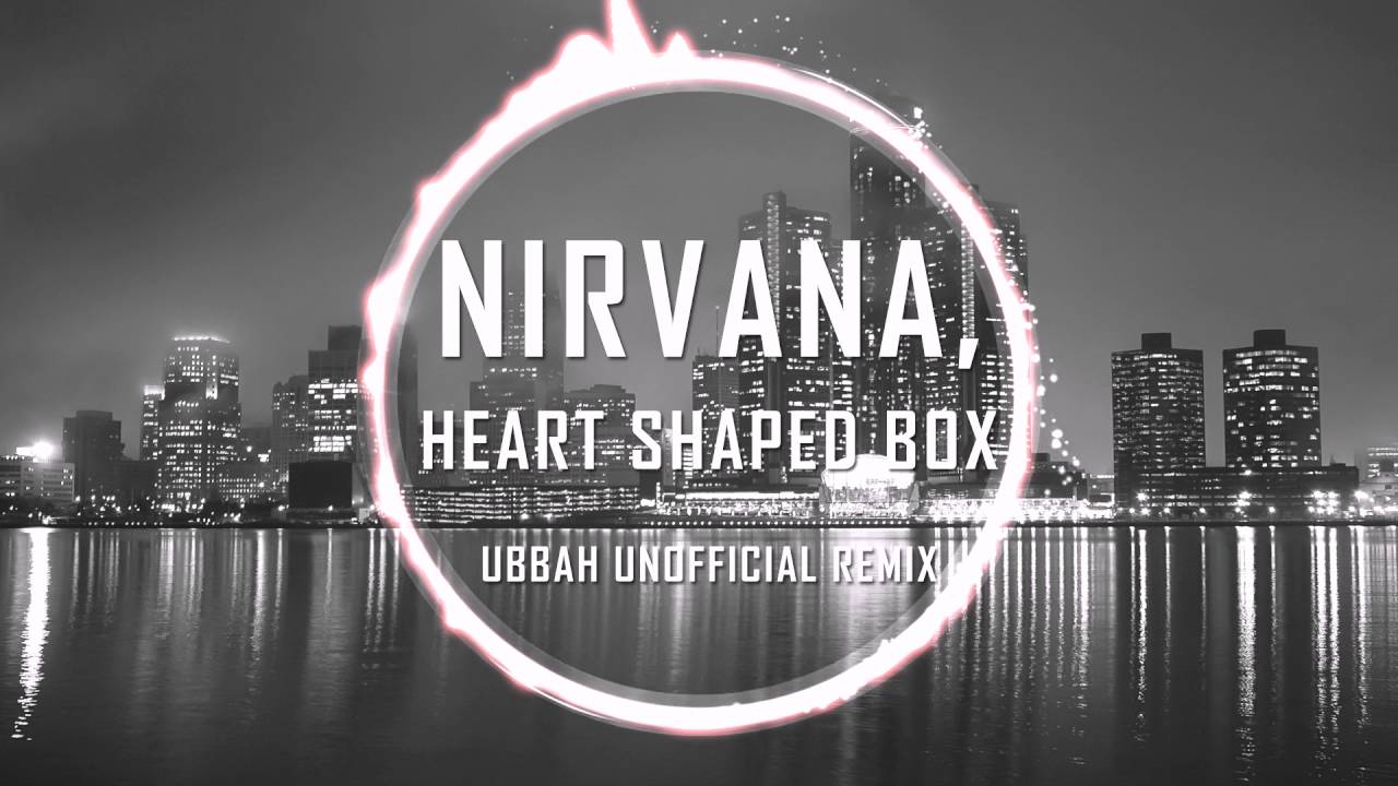 Nirvana - Heart shaped box (Ubbah unoffficial remix)
