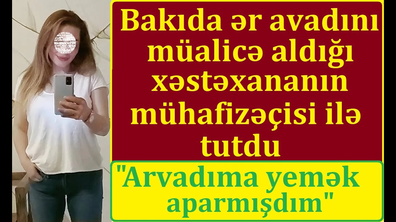 Ər arvadını müalicə aldığı xəstəxananın mühafizəçisi ilə palatada tutdu, bağışladı... - Bakıda...