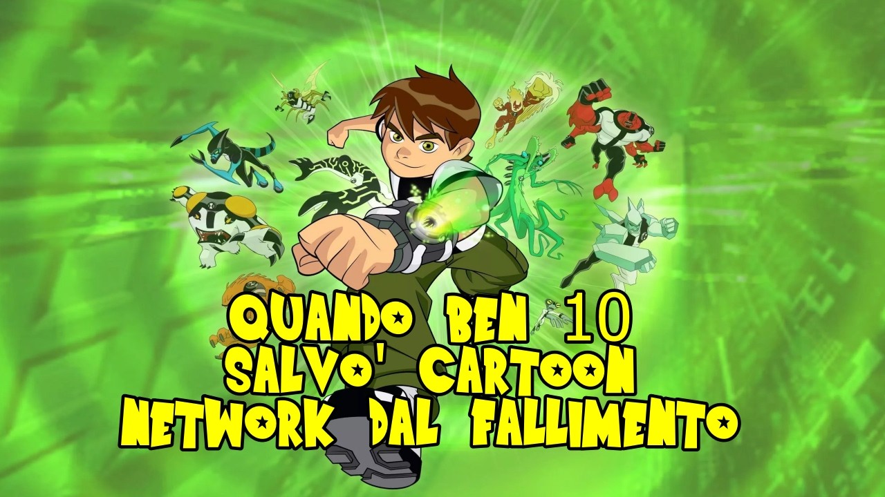 Quando BEN 10 salvò CARTOON NETWORK dal fallimento