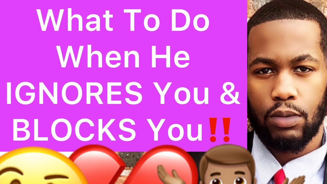 What To Do When He IGNORES You And BLOCKS You!!