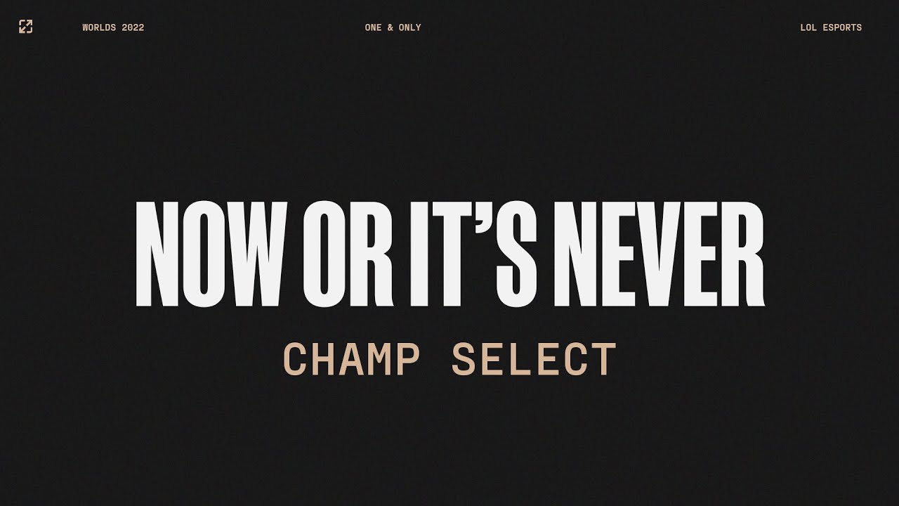 Worlds 2022 | Champ Select | Now or it's Never